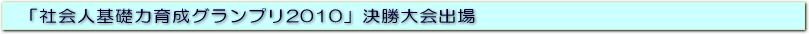 社会人基礎力育成コンテスト決勝大会出場